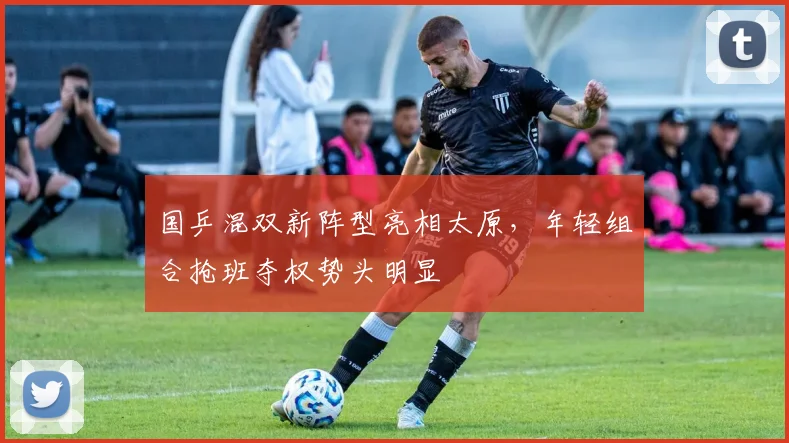 国乒混双新阵型亮相太原，年轻组合抢班夺权势头明显