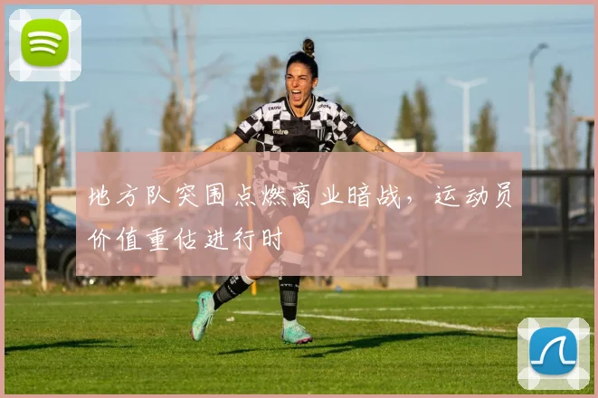 地方队突围点燃商业暗战，运动员价值重估进行时