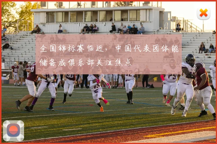 全国锦标赛临近，中国代表团体能储备成俱乐部关注焦点